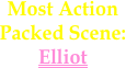 Most Action 
Packed Scene:
Elliot